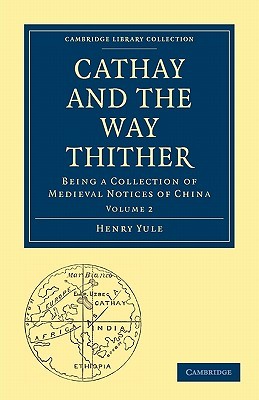 Cathay and the Way Thither: Volume 2 : Being a Collection of Medieval Notices of China (Cambridge Library Collection - Hakluyt First Series)