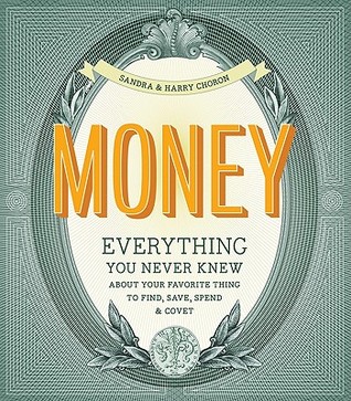 Money: Everything You Never Knew About Your Favorite Thing to Find, Save, Spend  Covet (Paperback)