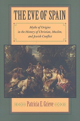 The Eve of Spain: Myths of Origins in the History of Christian, Muslim, and Jewish Conflict (Hardcover)