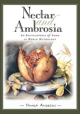 Nectar and Ambrosia: An Encyclopedia of Food in World Mythology (Hardcover)