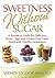 Sweetness Without Sugar: A Resource Guide for Delicious Dairy-, Egg-, and Gluten-Free Treats Made with Healthy Sweeteners