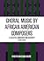 Choral Music by African-American Composers: A Selected, Annotated Bibliography