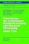 Alternativen der kommunalen Wasserversorgung und Abwasserentsorgung AKWA 2100 (Technik, Wirtschaft und Politik, 53) (German Edition)