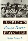 Florida's Peace River Frontier by Canter Brown Jr.