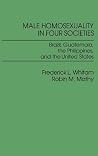 Male Homosexuality in Four Societies: Brazil, Guatemala, the Philippines, and the United States Male Homosexuality in Four Societies: Brazil, Guatemala, the Philippines, and the United States