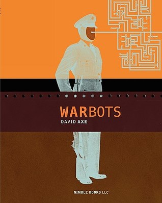 War Bots: How U.S. Military Robots Are Transforming War in Iraq, Afghanistan, and the Future (Paperback)