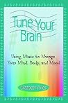 Tune Your Brain: Using Music to Manage Your Mind, Body, and Mood