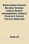 Military Ranks of Ancient Macedon: Strategos, Taxiarch, Navarch, Somatophylakes, Chiliarch, Phrourarch, Tetrarch, Trierarch, Hipparchus