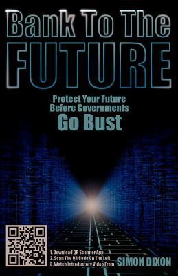Bank to the Future: Protect Your Future Before Governments Go Bust (Paperback)