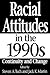 Racial Attitudes in the 1990s: Continuity and Change
