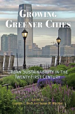 Growing Greener Cities: Urban Sustainability in the Twenty-First Century (The City in the Twenty-First Century)