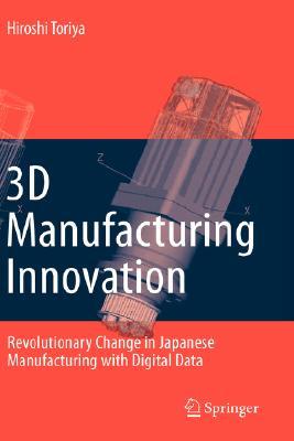 3D Manufacturing Innovation: Revolutionary Change in Japanese Manufacturing with Digital Data (Hardcover)