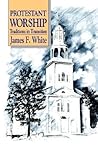 Protestant Worship: Traditions in Transition Protestant Worship: Traditions in Transition