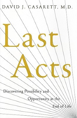 Last Acts: Discovering Possibility and Opportunity at the End of Life (Hardcover)