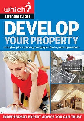 Develop Your Property: A Complete Guide to Managing, Building and Funding Home Extensions ( " Which? " Essential Guides)