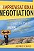 Improvisational Negotiation: A Mediator's Stories of Conflict About Love, Money, Anger -- and the Strategies That Resolved Them