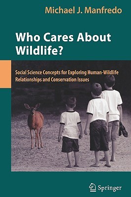 Who Cares About Wildlife?: Social Science Concepts for Exploring Human-Wildlife Relationships and Conservation Issues (Paperback)