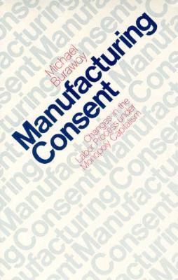 Manufacturing Consent: Changes in the Labor Process Under Monopoly Capitalism (Paperback)