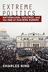 Extreme Politics: Nationalism, Violence, and the End of Eastern Europe