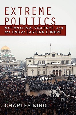 Extreme Politics: Nationalism, Violence, and the End of Eastern Europe (Paperback)