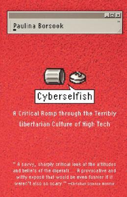 Cyberselfish: A Critical Romp through the Terribly Libertarian Culture of High Tech (Paperback)