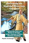Discovering the Magickal Mysterious Character: Empowering Teens and Women of All Ages Using Native American Teachings