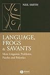 Language, Frogs And Savants: More Linguistic Problems, Puzzles and Polemics