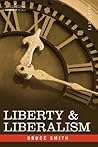 Liberty & Liberalism: A Protest Against the Growing Tendency Toward Undue Interference by the State, with Individual Liberty, Private Enterp