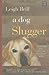 A Dog Named Slugger by Leigh Brill