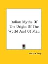 Indian Myths Of The Origin Of The World And Of Man Indian Myths Of The Origin Of The World And Of Man