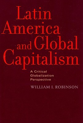 Latin America and Global Capitalism: A Critical Globalization Perspective (Johns Hopkins Studies in Globalization)