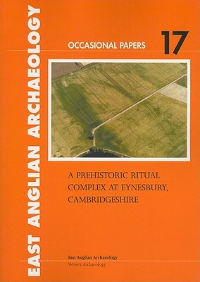 A Prehistoric Ritual Complex at Eynesbury, Cambridgeshire (Paperback)