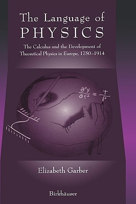 The Language of Physics: The Calculus and the Development of Theoretical Physics in Europe, 1750–1914 (Hardcover)