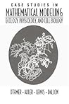 Case Studies in Mathematical Modeling: Ecology, Physiology, and Cell Biology Case Studies in Mathematical Modeling: Ecology, Physiology, and Cell Biology