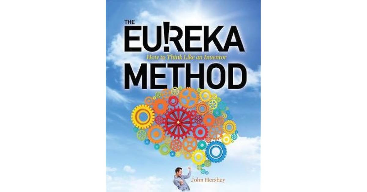 The Eureka Method How to Think Like an Inventor by John Hershey
