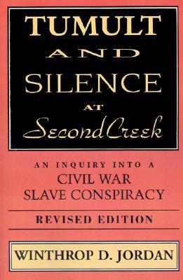 Tumult And Silence At Second Creek: An Inquiry into a Civil War Slave Conspiracy (Jules and Frances Landry Award)