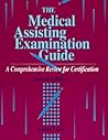The Medical Assisting Examination Guide: A Comprehensive Review for Certification The Medical Assisting Examination Guide: A Comprehensive Review for Certification