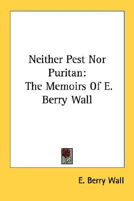 Neither Pest Nor Puritan: The Memoirs Of E. Berry Wall (Paperback)