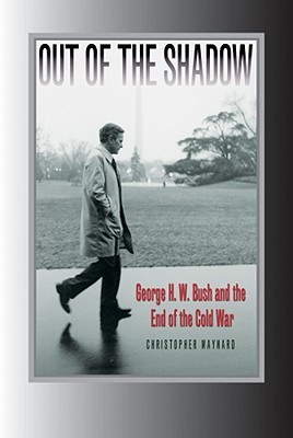 Out of the Shadow: George H. W. Bush and the End of the Cold War (Foreign Relations and the Presidency (Hardcover))