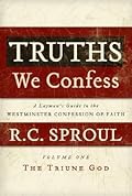 Truths We Confess - Volume 1: A Layman's Guide to the Westminster Confession of Faith: The Triune God