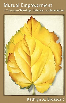 Mutual Empowerment: A Theology of Marriage, Intimacy, and Redemption (Paperback)