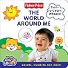 Fisher-Price: The World Around Me: Colors, Numbers, and More! Fisher-Price: The World Around Me: Colors, Numbers, and More!