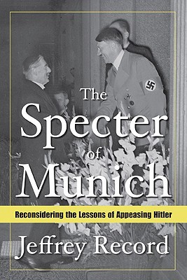 The Specter of Munich: Reconsidering the Lessons of Appeasing Hitler (Hardcover)