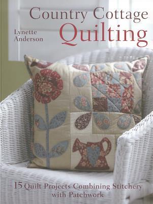 Country Cottage Quilting: 15 Quilt Projects Combining Stitchery with Patchwork (Paperback)