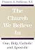 The Church We Believe In: One, Holy, Catholic and Apostolic