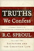 Truths We Confess - Volume 2: A Layman's Guide to the Westminster Confession of Faith: Salvation and the Christian Life