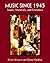 Music Since 1945 by Elliott S. Schwartz