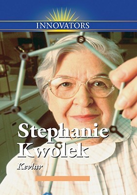 Stephanie Kwolek: Creator of Kevlar (Innovators)