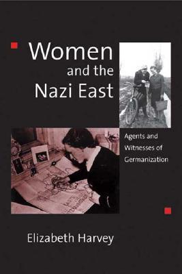 Women and the Nazi East: Agents and Witnesses of Germanization (Hardcover)