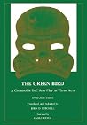 The Green Bird: A Commedia dell' Arte Play in Three Acts The Green Bird: A Commedia dell' Arte Play in Three Acts